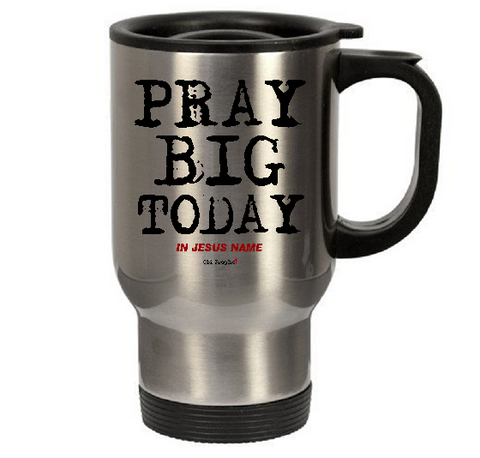 PRAY BIG TODAY - oldprophet.com