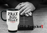 PRAY BIG TODAY - oldprophet.com