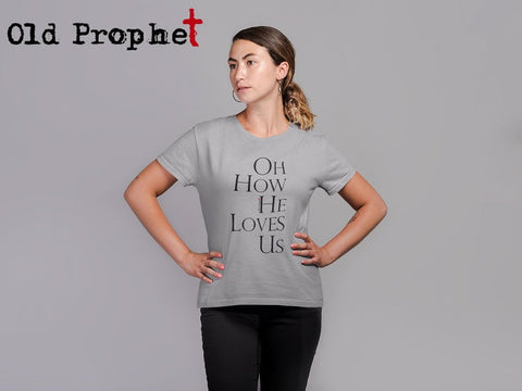 Womens t shirts Oh how he loves us - oldprophet.com