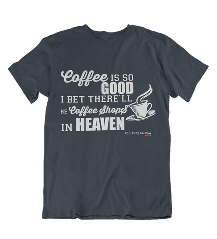 Mens t shirt Coffee shops in heaven - oldprophet.com