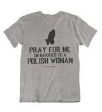 Mens t shirts Pray for me I'm married to a polish woman - oldprophet.com