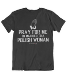 Mens t shirts Pray for me I'm married to a Polish women - oldprophet.com