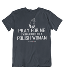 Mens t shirts Pray for me I'm married to a Polish women - oldprophet.com