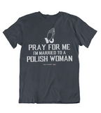 Mens t shirts Pray for me I'm married to a Polish women - oldprophet.com