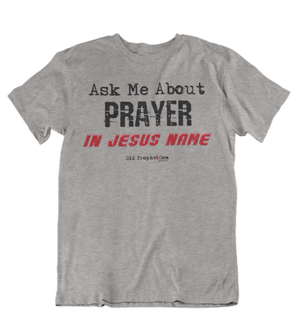 Womens t shirts Ask me about prayer in Jesus name - oldprophet.com