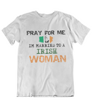 Mens t shirts Pray for me I'm married to a Irish woman - oldprophet.com