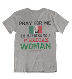 Mens t shirts Pray for me I'm married to a Mexican woman - oldprophet.com