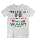 Mens t shirts Pray for me I'm married to a Mexican woman - oldprophet.com