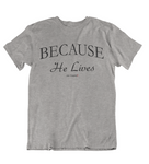 Womens t shirts Because he lives - oldprophet.com