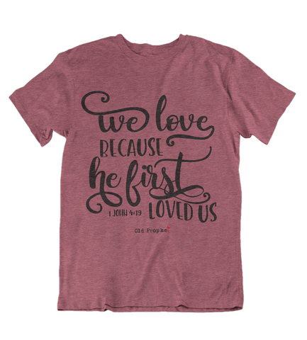 Womens t shirts Because he first loved us - oldprophet.com
