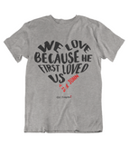 Mens t shirt Because he first loved us - oldprophet.com