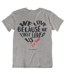 Womens t shirts We love because he first loved us - oldprophet.com