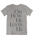 Mens t shirts OH how he loves us - oldprophet.com