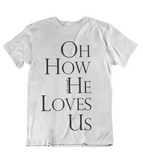 Mens t shirts OH how he loves us - oldprophet.com