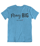 Womens t shirts Pray big - oldprophet.com
