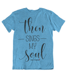 Womens t shirts Then sings my soul - oldprophet.com