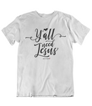 Womens t shirts Y'all Need JESUS - oldprophet.com