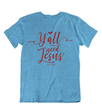 Womens t shirts Y'all Need JESUS - oldprophet.com