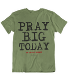 Mens t shirts Pray big today - oldprophet.com