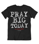 Womens t shirts Pray big today - oldprophet.com