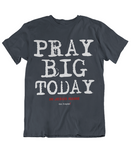 Mens t shirts Pray big today - oldprophet.com