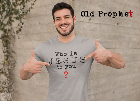 WHO IS JESUS TO YOU - oldprophet.com