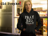 PRAY BIG TODAY - oldprophet.com